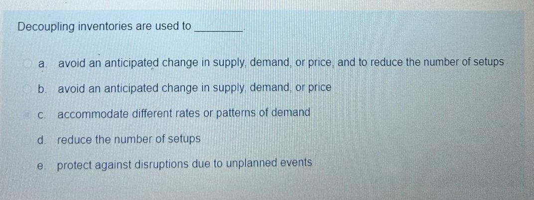  Decoupling inventories are used to a. avoid an anticipated change in