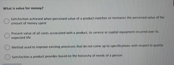  What is value for money? Satisfaction achieved when perceived value of