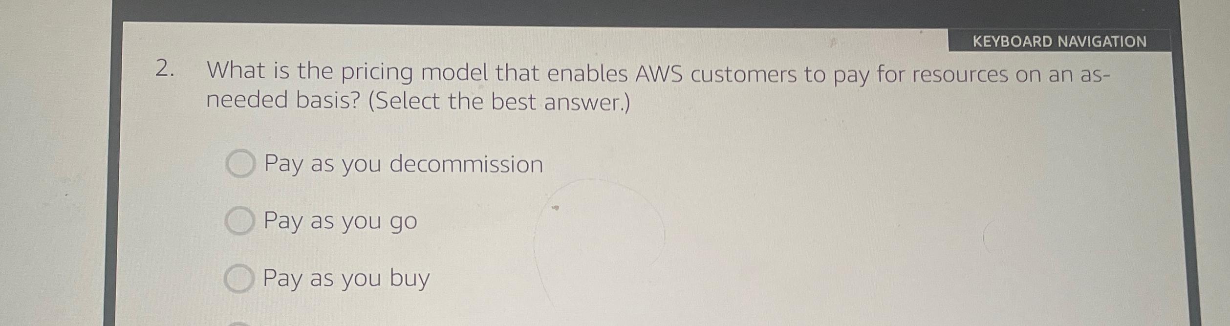  KEYBOARD NAVIGATION 2. What is the pricing model that enables AWS