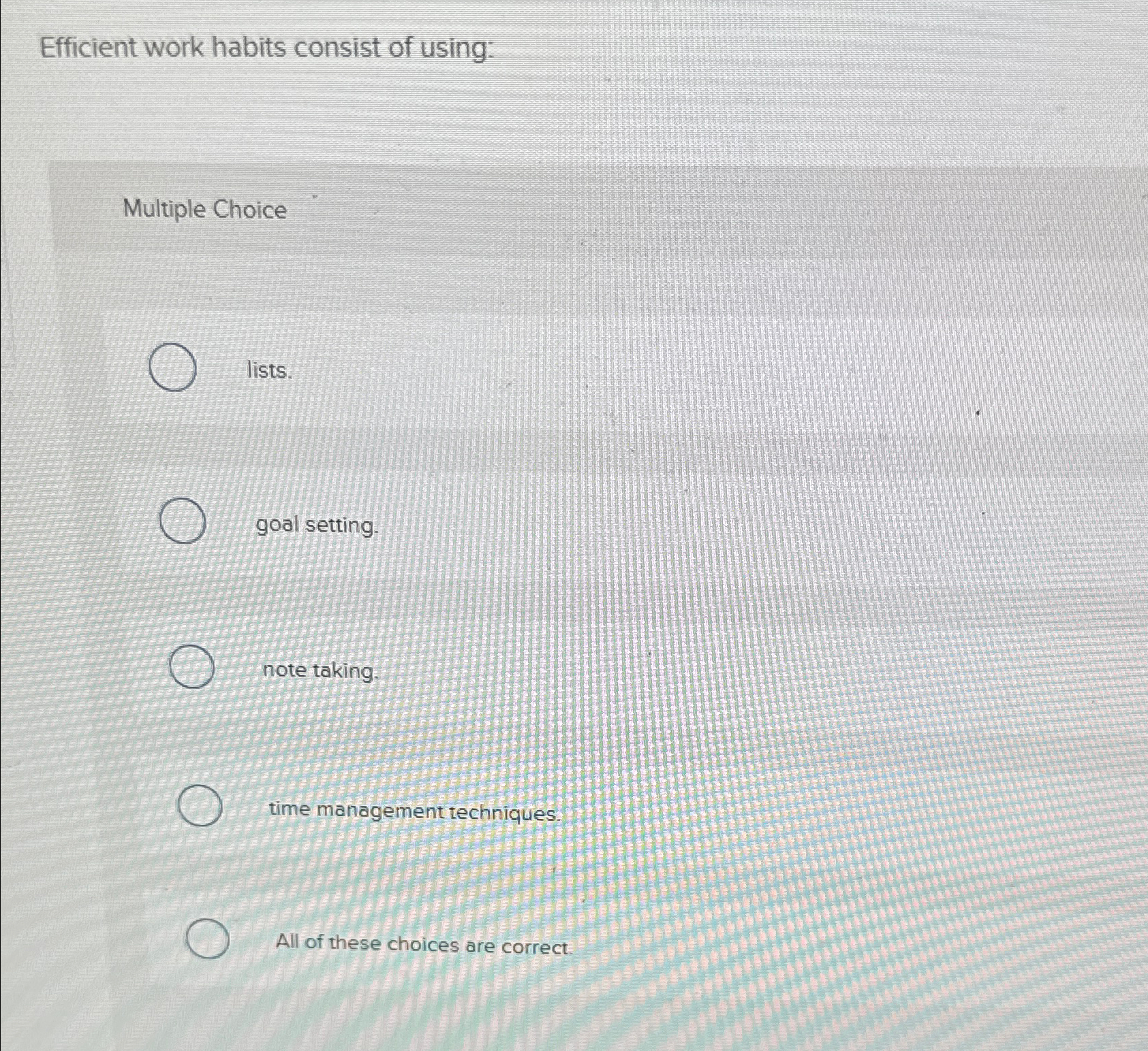  Efficient work habits consist of using: Multiple Choice lists. goal setting.