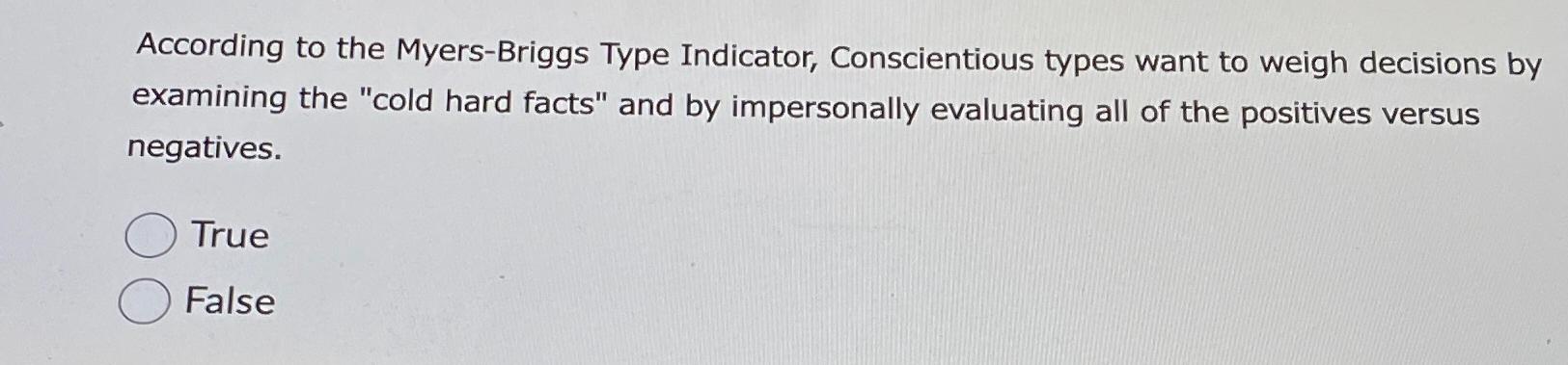 According to the Myers-Briggs Type Indicator, Conscientious types want to weigh