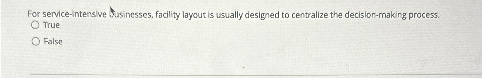  For service-intensive Nusinesses, facility layout is usually designed to centralize the