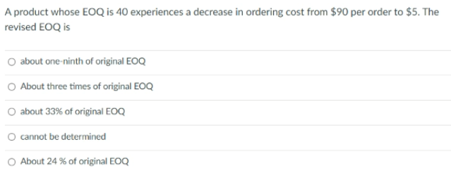  A product whose EOQ is 40 experiences a decrease in ordering