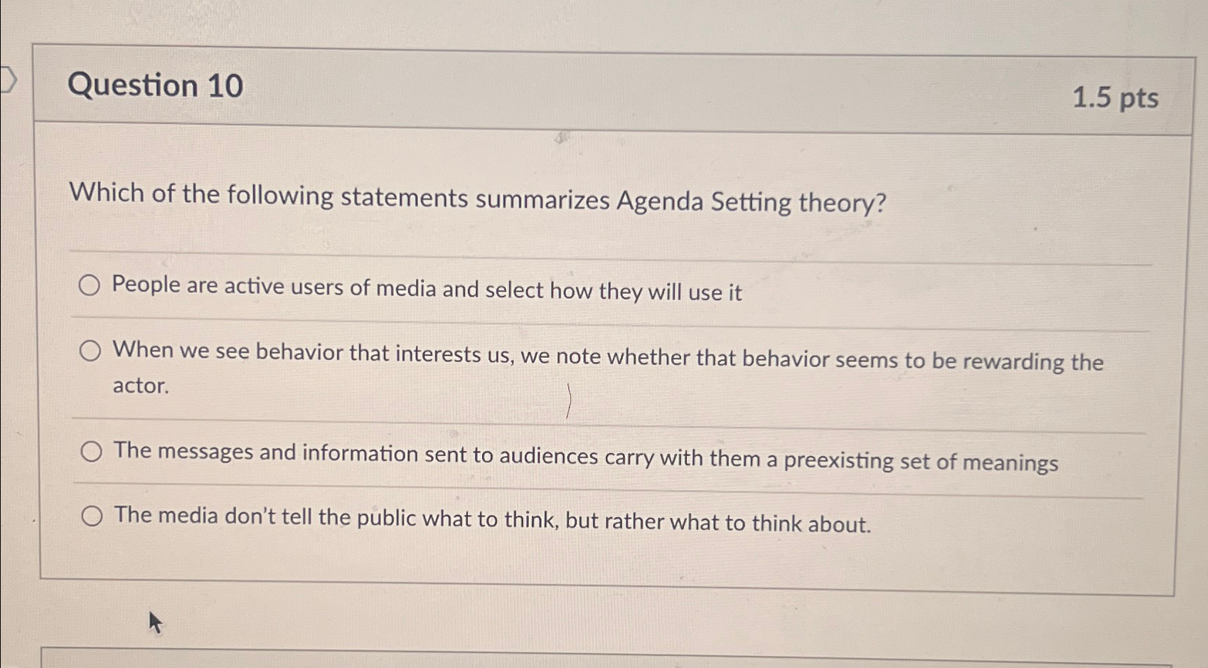  Question 10 1.5pts Which of the following statements summarizes Agenda Setting