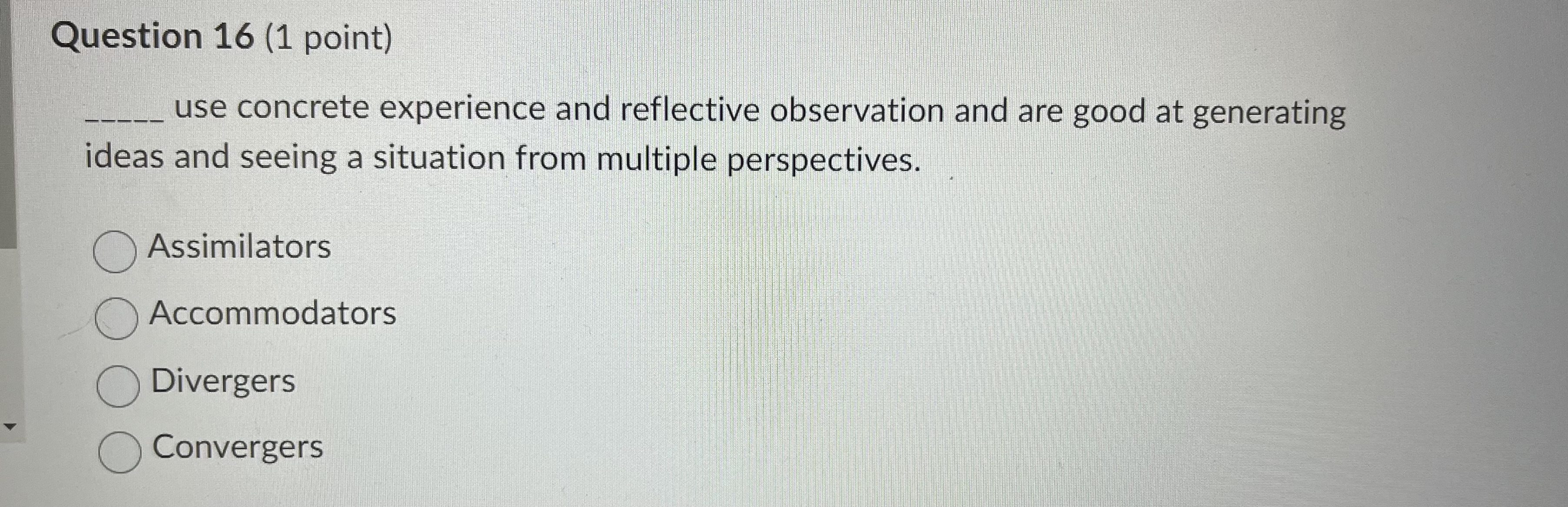  Question 16(1 point) use concrete experience and reflective observation and are