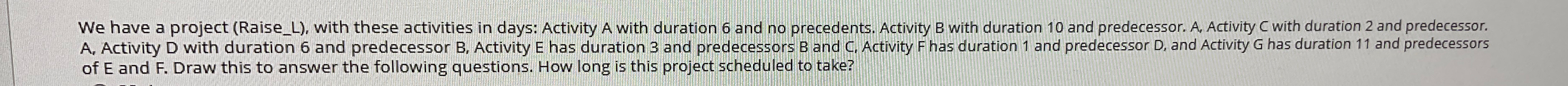  We have a project (Raise_L), with these activities in days: Activity