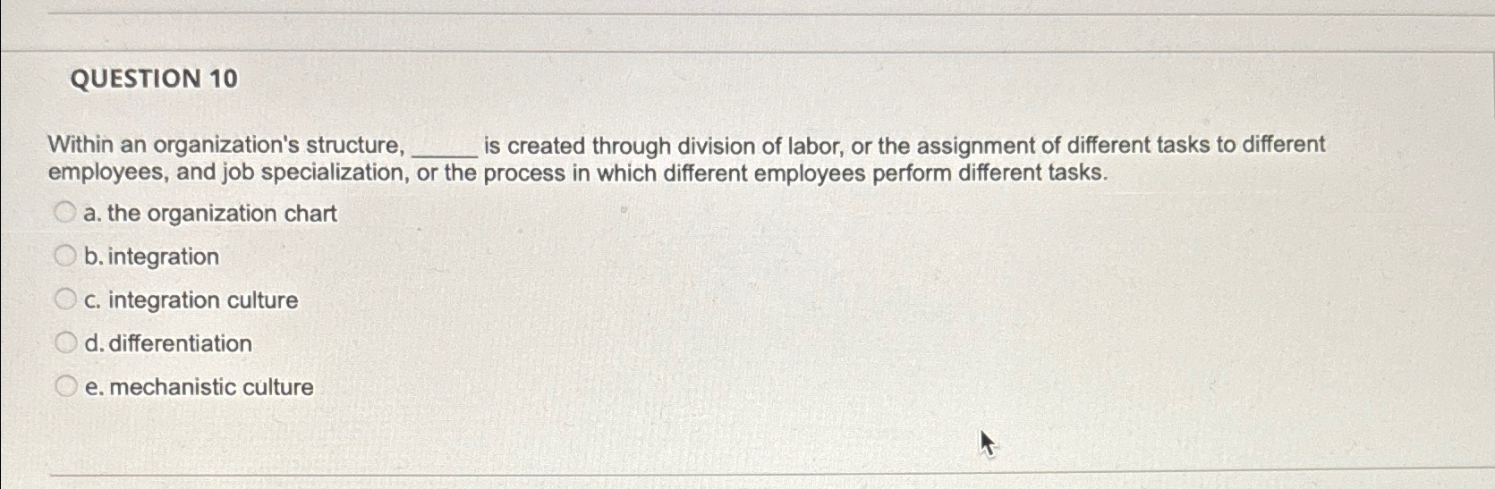  QUESTION 10 Within an organization's structure, is created through division of