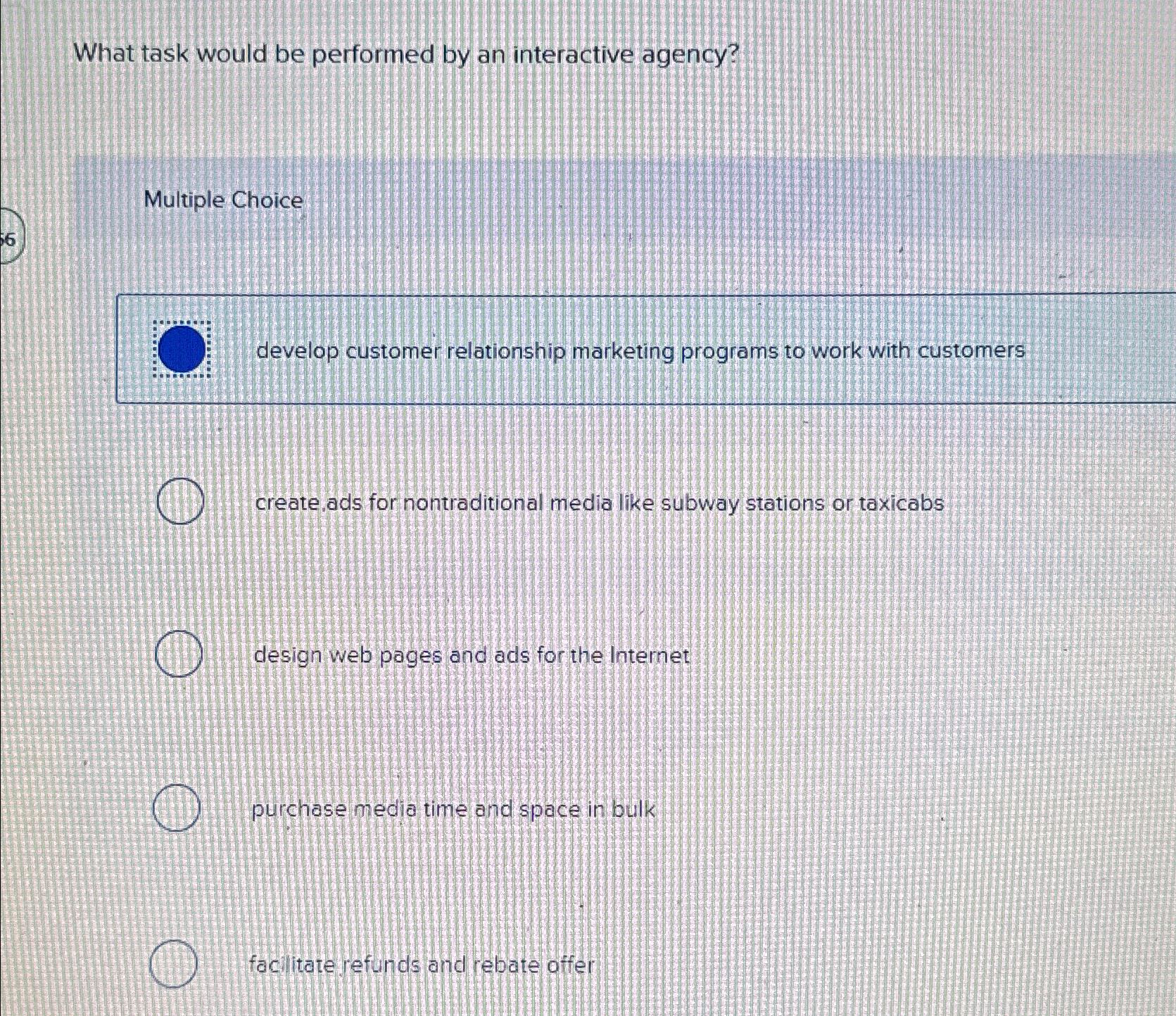  What task would be performed by an interactive agency? Multiple Choice