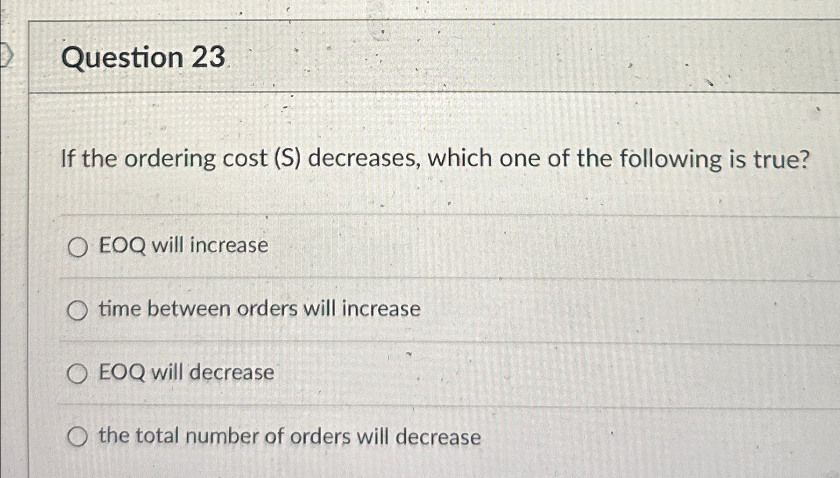 Question 23 If the ordering cost (S) decreases, which one of