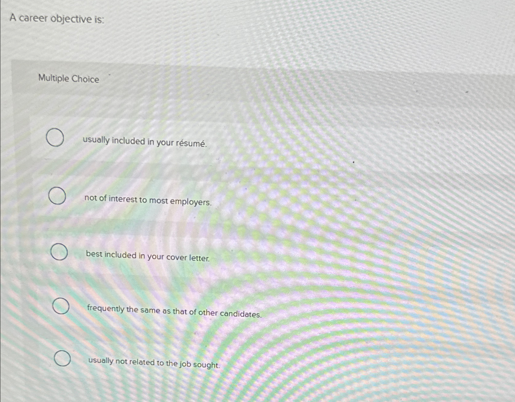  A career objective is: Multiple Choice usually included in your rsum.