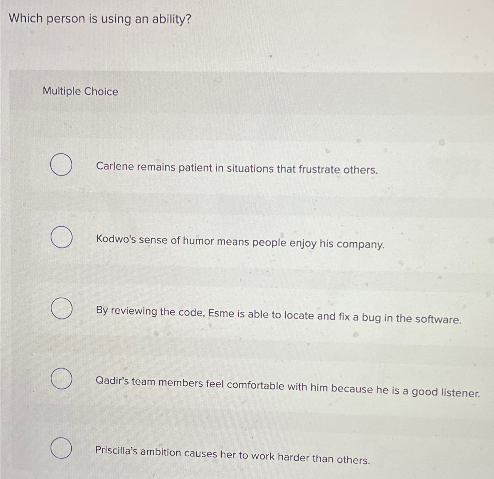  Which person is using an ability? Multiple Choice Carlene remains patient