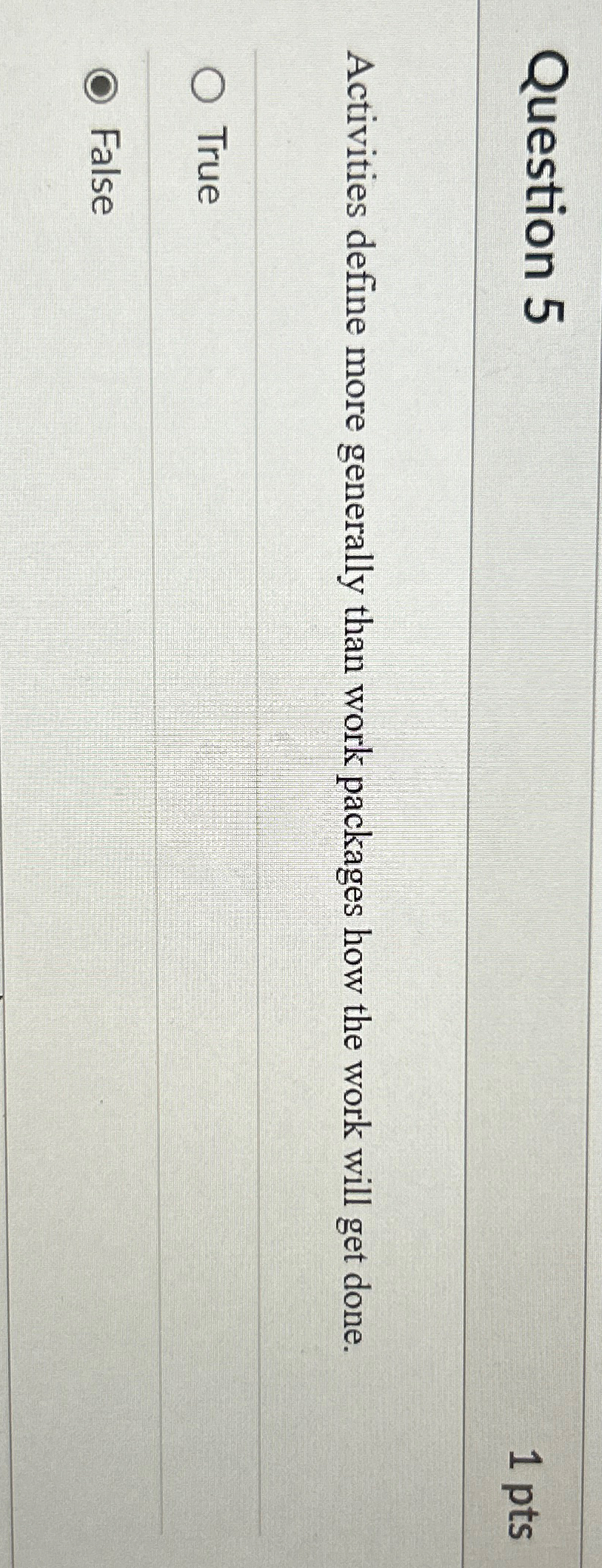  Question 5 1 pts Activities define more generally than work packages