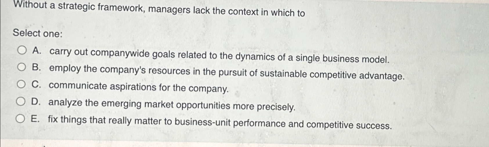  Without a strategic framework, managers lack the context in which to