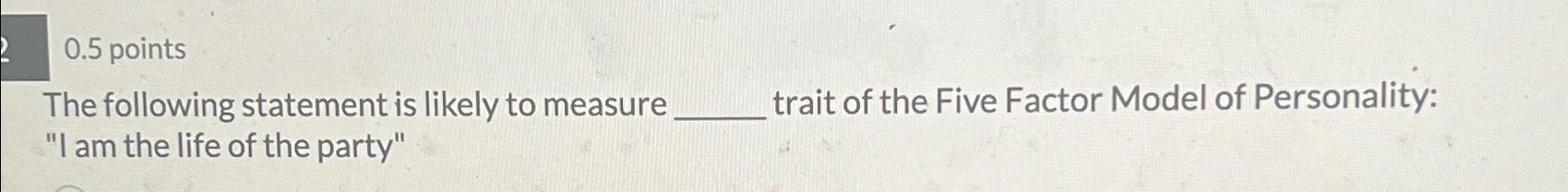  0.5 points The following statement is likely to measure trait of