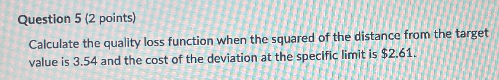  Question 5(2 points) Calculate the quality loss function when the squared
