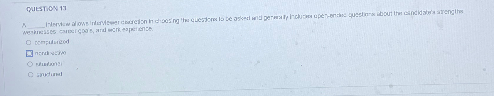 QUESTION 13 interview allows interviewer discretion in choosing the questions to