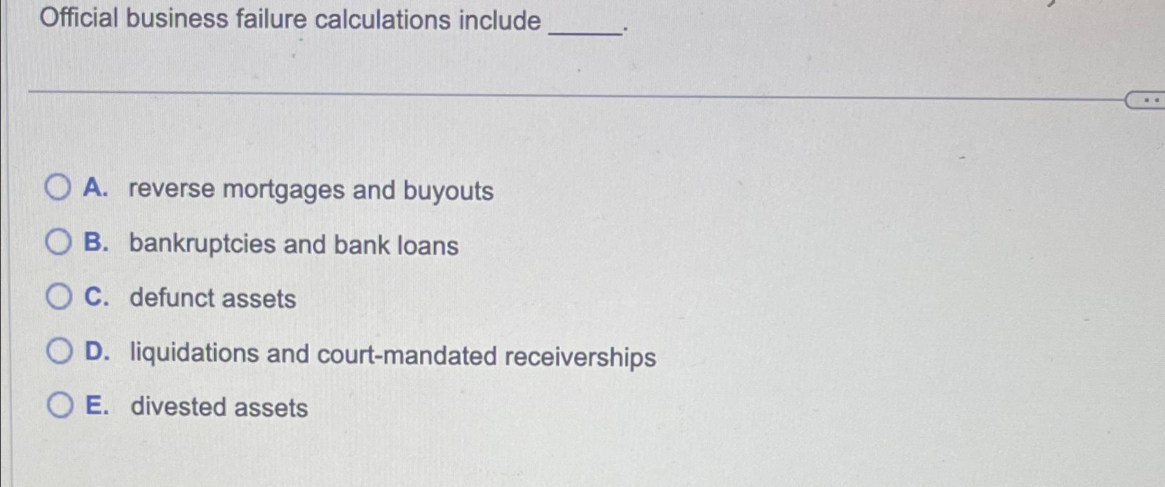  Official business failure calculations include A. reverse mortgages and buyouts B.