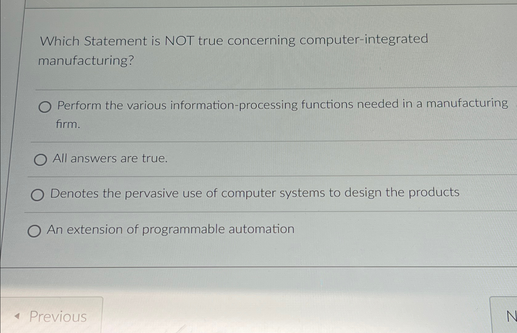  Which Statement is NOT true concerning computer-integrated manufacturing? Perform the various