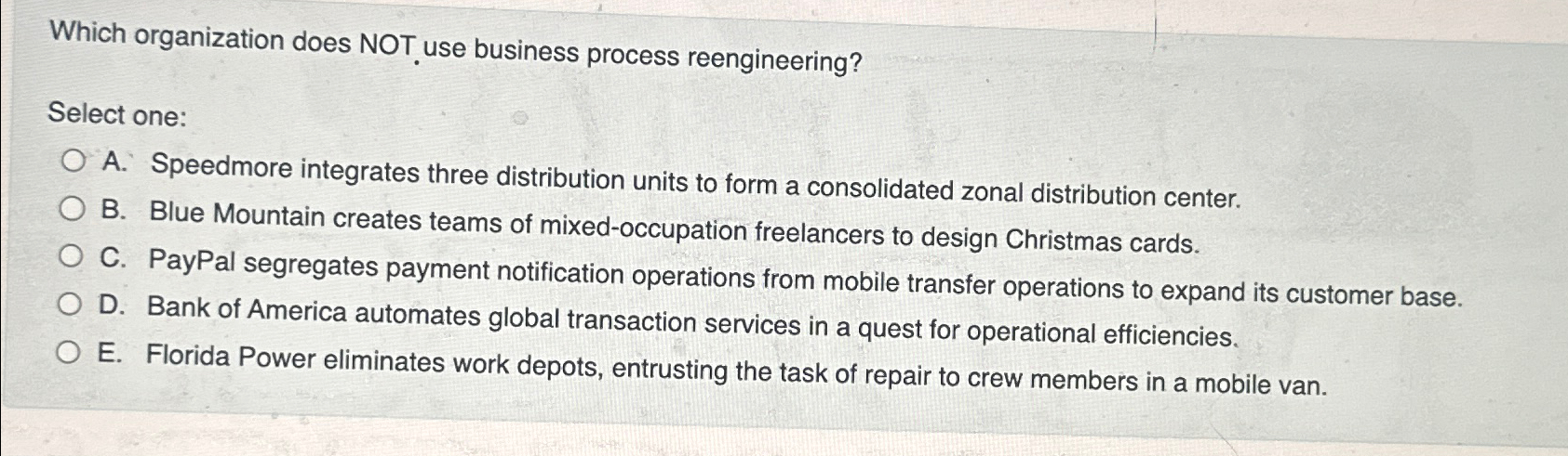  Which organization does NOT use business process reengineering? Select one: A.