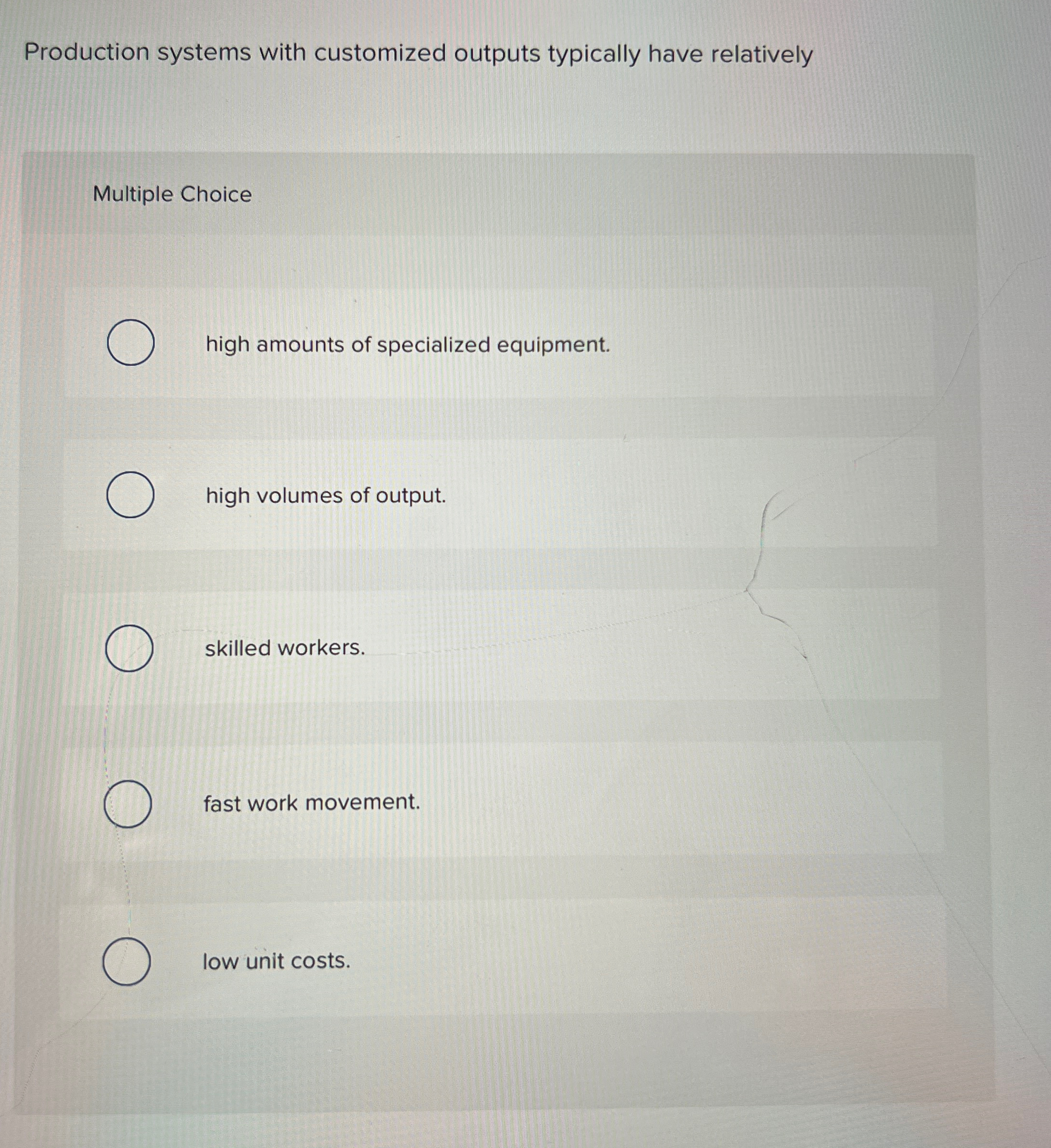  Production systems with customized outputs typically have relatively Multiple Choice high