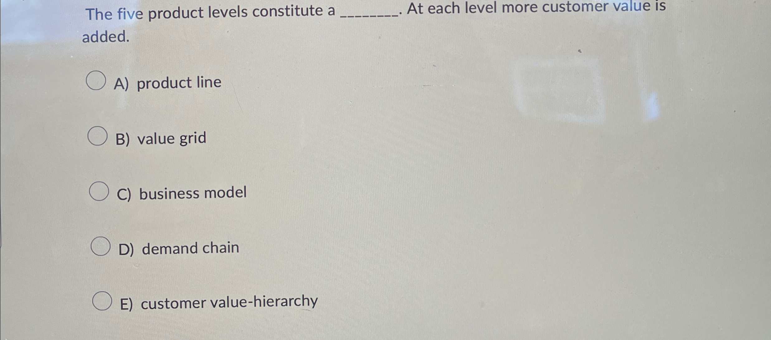  The five product levels constitute a At each level more customer