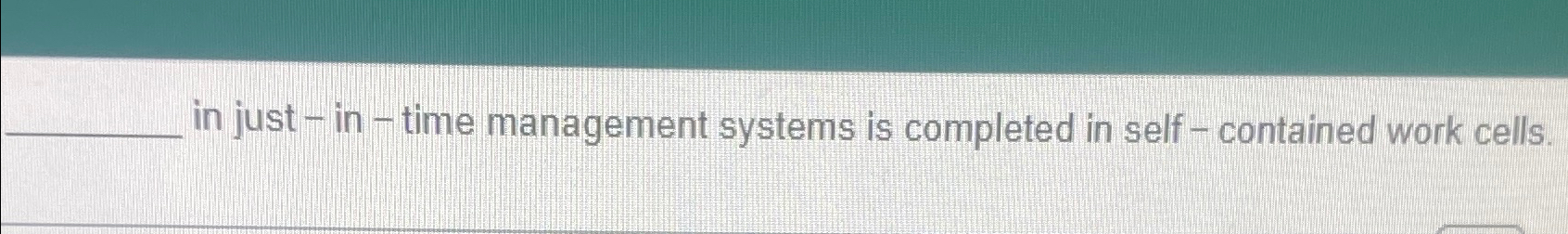  in just - in - time management systems is completed in