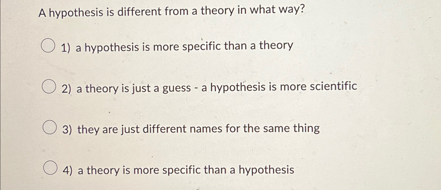  A hypothesis is different from a theory in what way? a