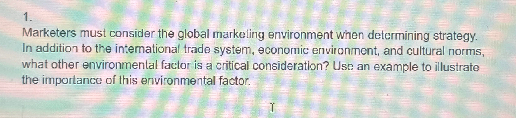  Marketers must consider the global marketing environment when determining strategy. In