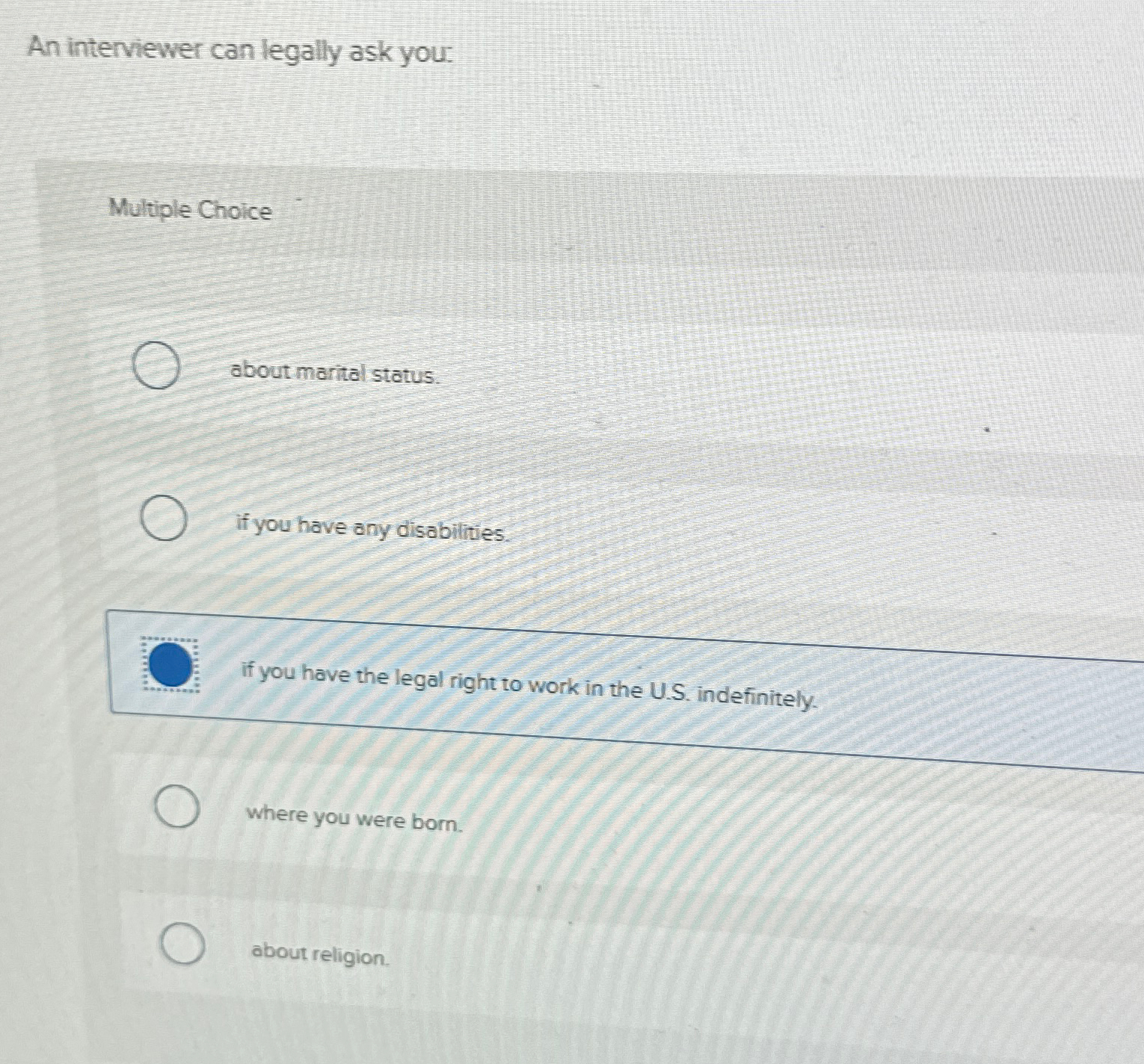  An interviewer can legally ask you: Multiple Choice about marital status: