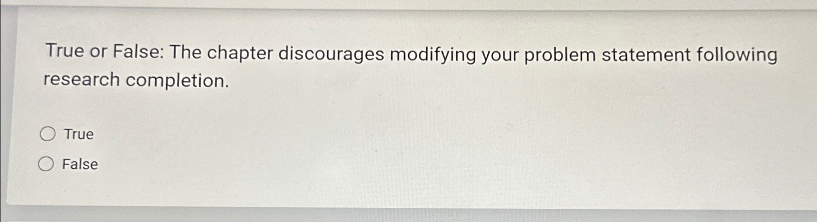 True or False: The chapter discourages modifying your problem statement following