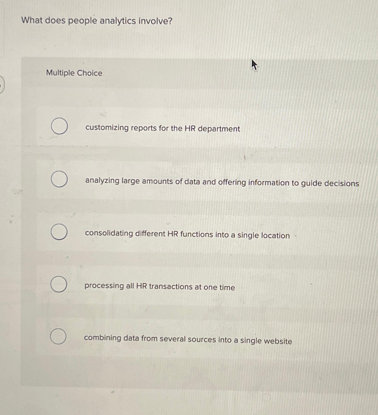  What does people analytics involve? Multiple Choice customizing reports for the