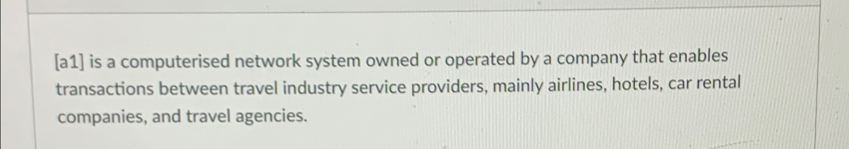  ?_____isacomputerisednetworksystemownedoroperatedbyacompanythatenablestransactionsbetweentravelindustryserviceproviders,mainlyairlines,hotels,carrentalcompanies,andtravelagencies. 