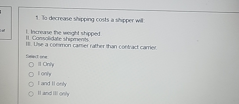  To decrease shipping costs a shipper will: I. Increase the weight