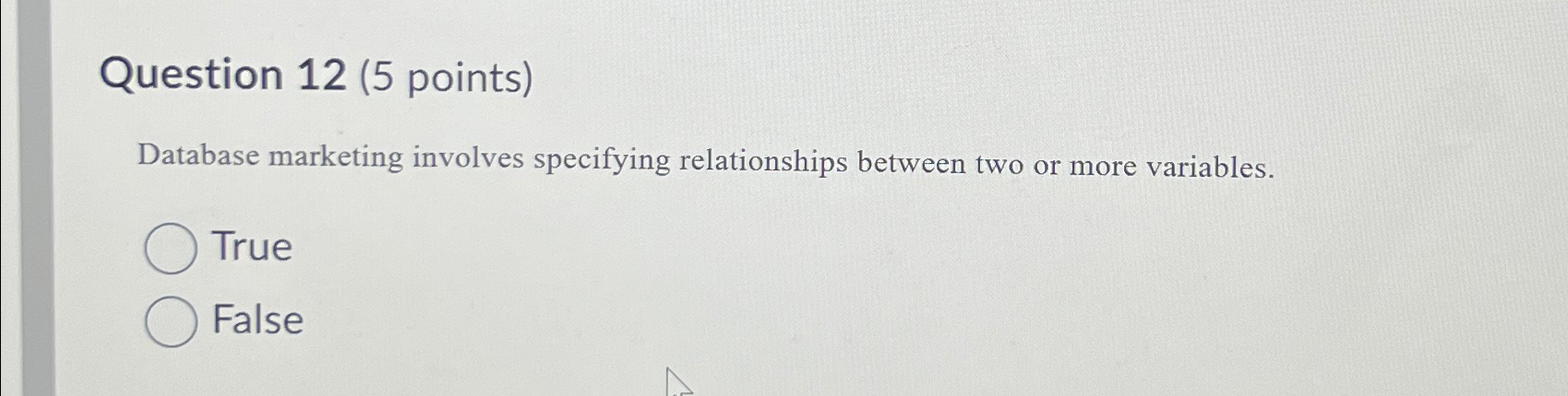  Database marketing involves specifying relationships between two or more variables. True