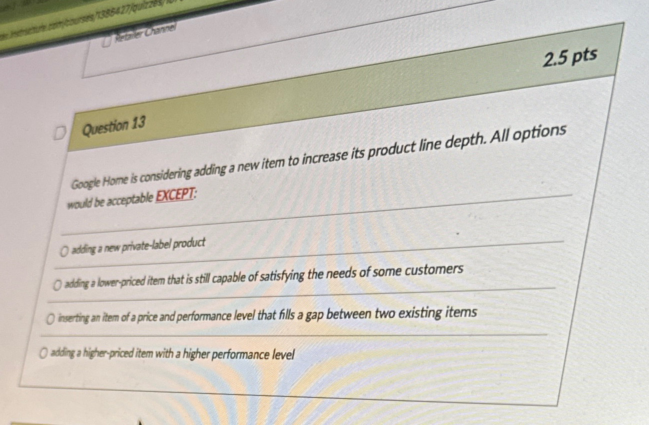  2.5pts Question 13 Google Home is considering adding a new item