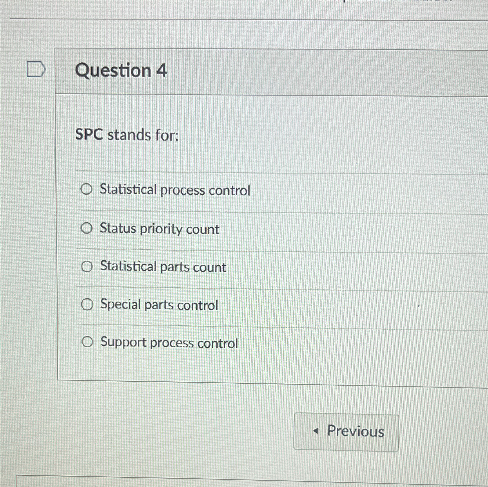  Question 4 SPC stands for: Statistical process control Status priority count