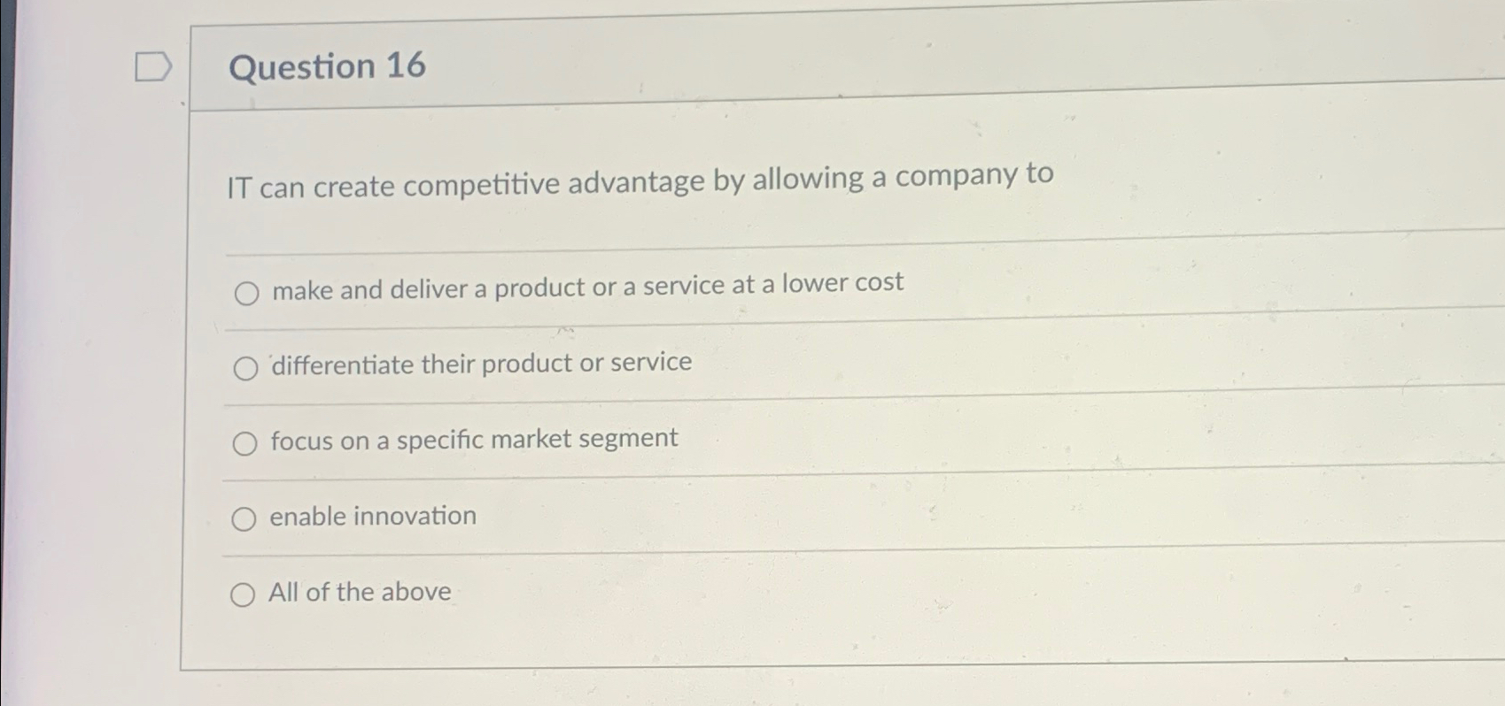  Question 16 IT can create competitive advantage by allowing a company