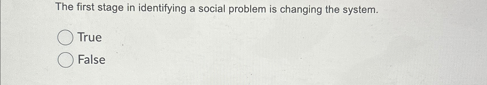  The first stage in identifying a social problem is changing the