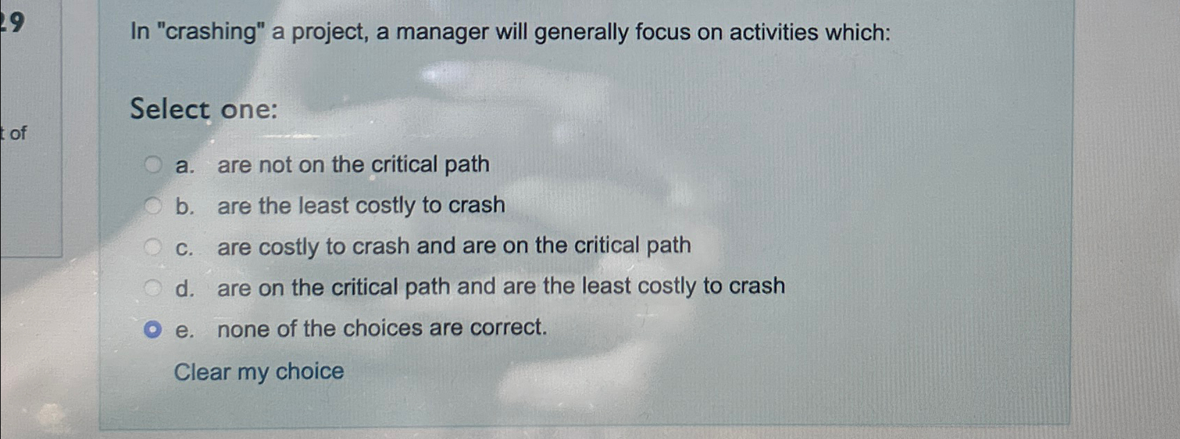  In "crashing" a project, a manager will generally focus on activities