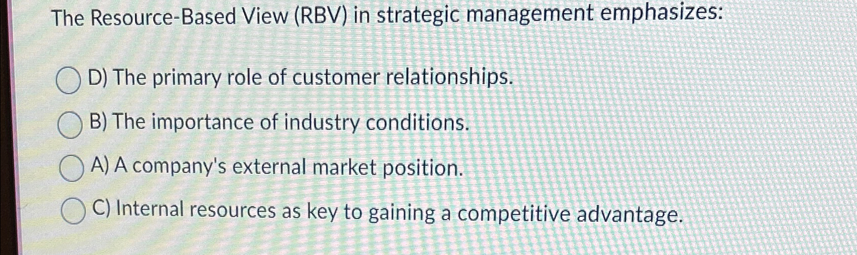  The Resource-Based View (RBV) in strategic management emphasizes: D) The primary