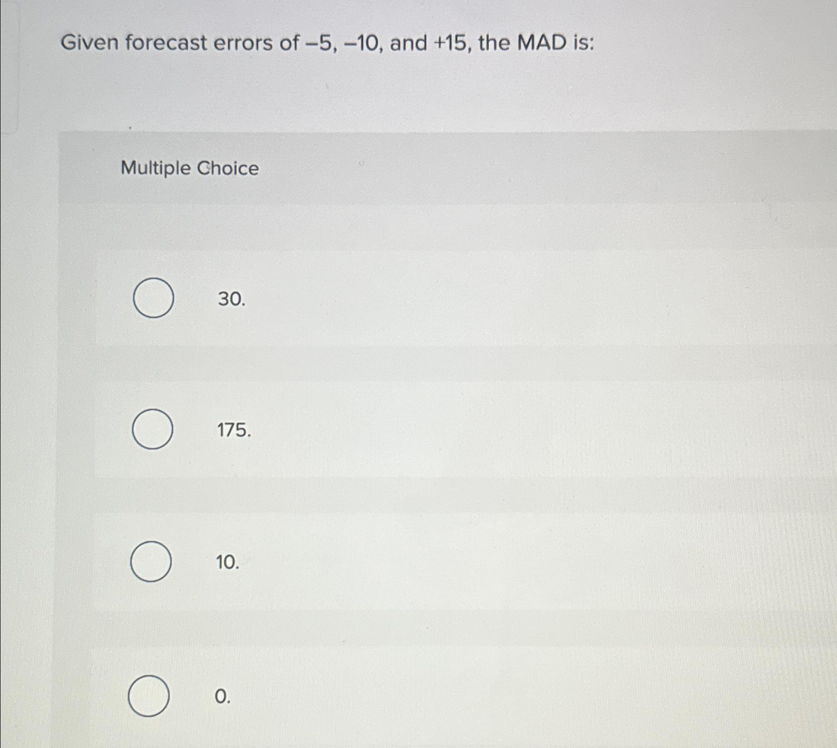  Given forecast errors of -5,-10, and +15, the MAD is: Multiple