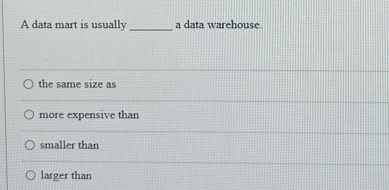  A data mart is usually a data warehouse. the same size