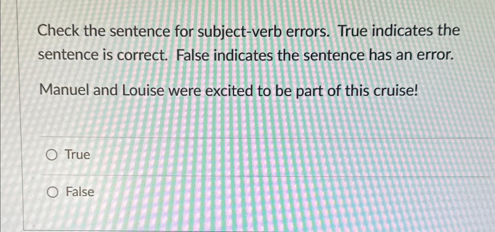 Check the sentence for subject-verb errors. True indicates the sentence is