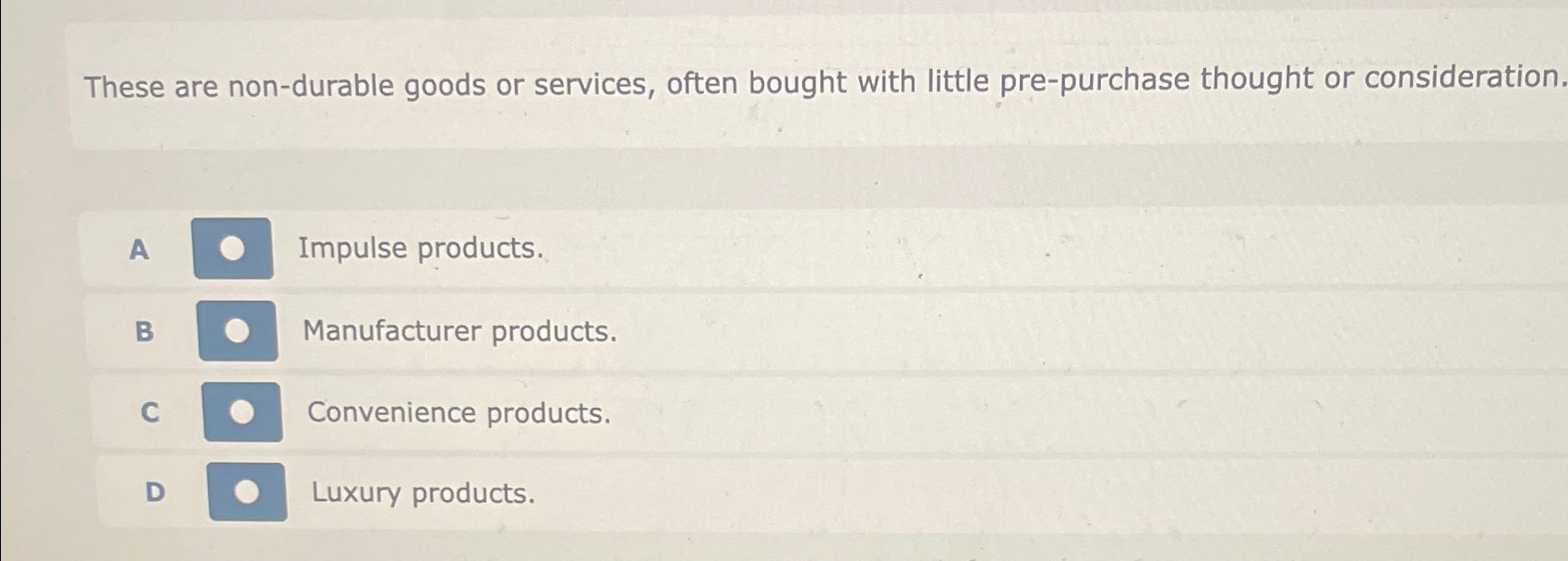  These are non-durable goods or services, often bought with little pre-purchase
