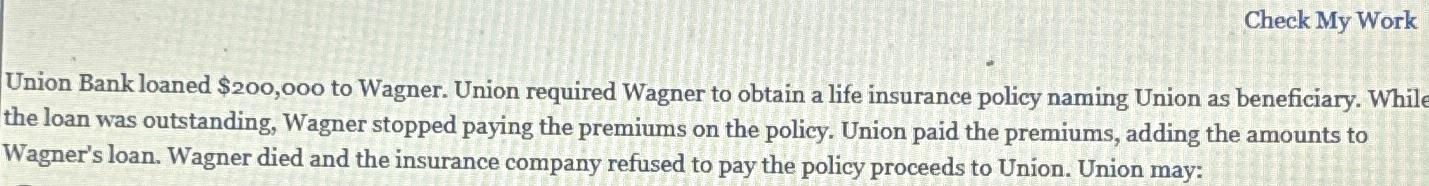  Check My Work Union Bank loaned $200,00o to Wagner. Union required