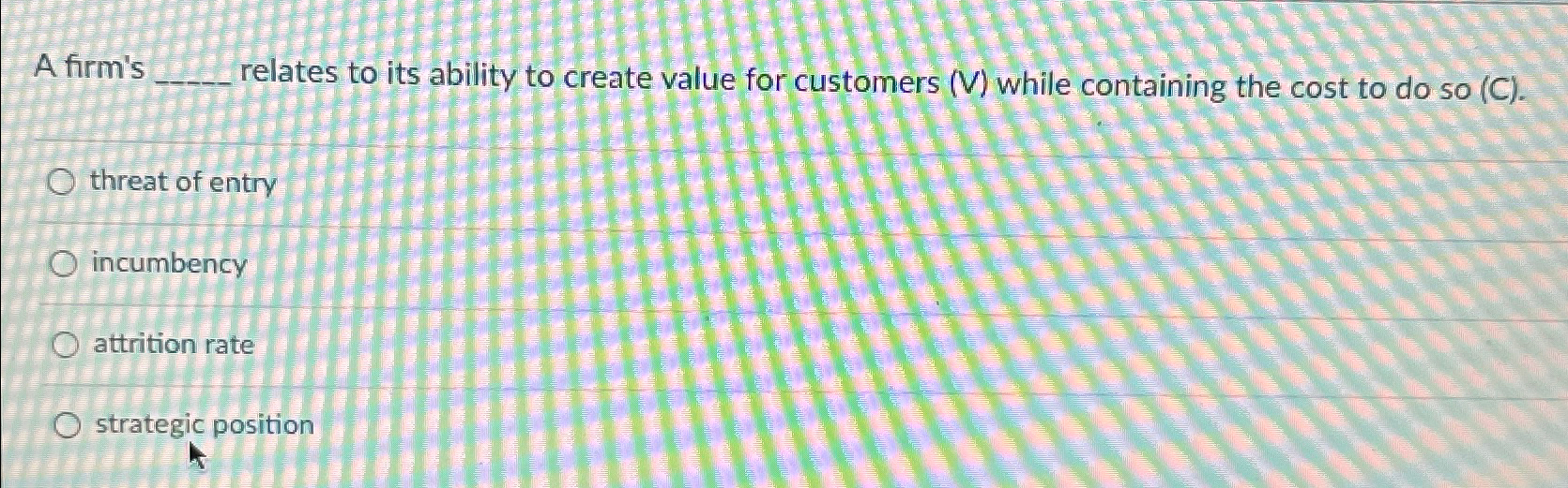  A firm's relates to its ability to create value for customers