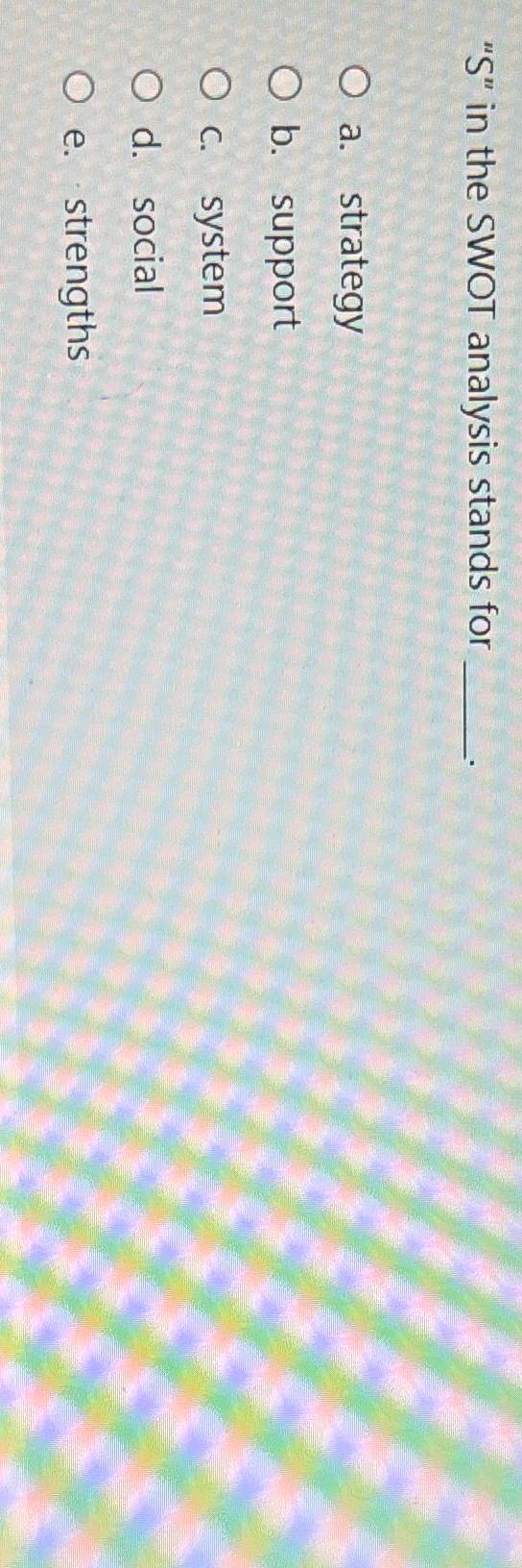  "S" in the SWOT analysis stands for a. strategy b. support