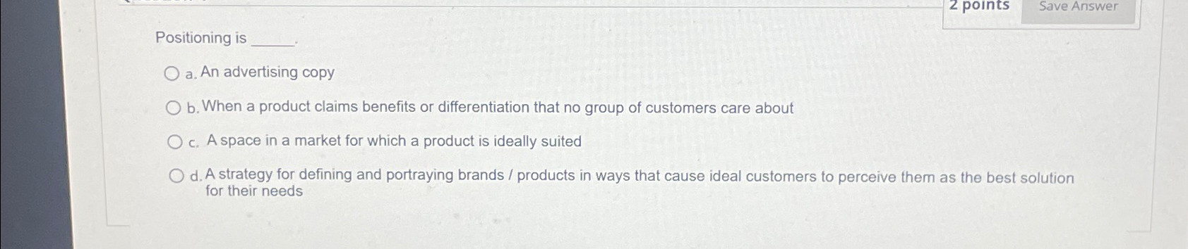  Save Answer Positioning is a. An advertising copy b. When a