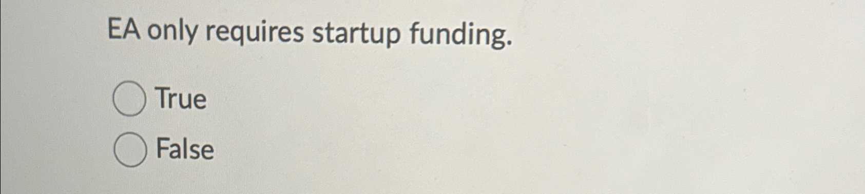  EA only requires startup funding. True False 