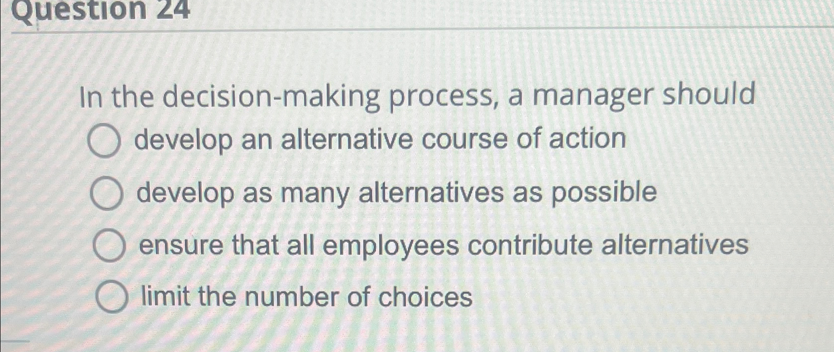  Question 24 In the decision-making process, a manager should develop an
